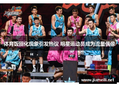 体育饭圈化现象引发热议 明星运动员成为流量偶像 体育饭圈化现象引发热议 明星运动员成为流量偶像
