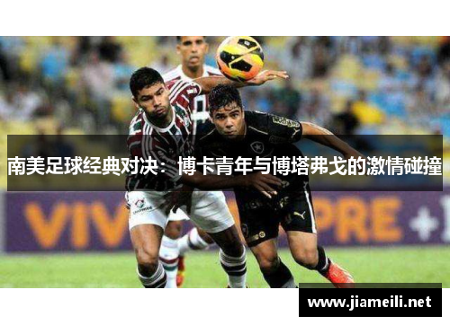 南美足球经典对决:博卡青年与博塔弗戈的激情碰撞 南美足球经典对决:博卡青年与博塔弗戈的激情碰撞