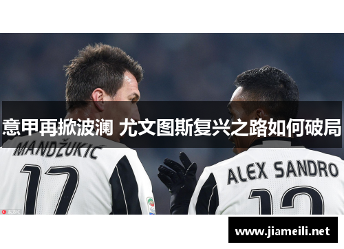 意甲再掀波澜 尤文图斯复兴之路如何破局 意甲再掀波澜 尤文图斯复兴之路如何破局