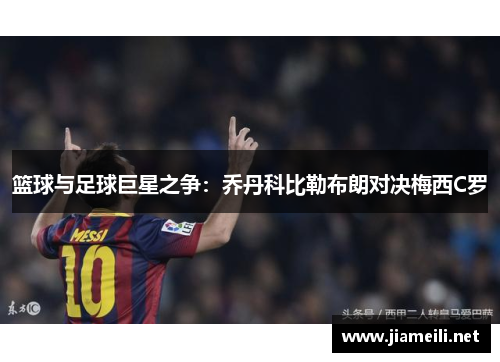 篮球与足球巨星之争:乔丹科比勒布朗对决梅西C罗 篮球与足球巨星之争:乔丹科比勒布朗对决梅西C罗